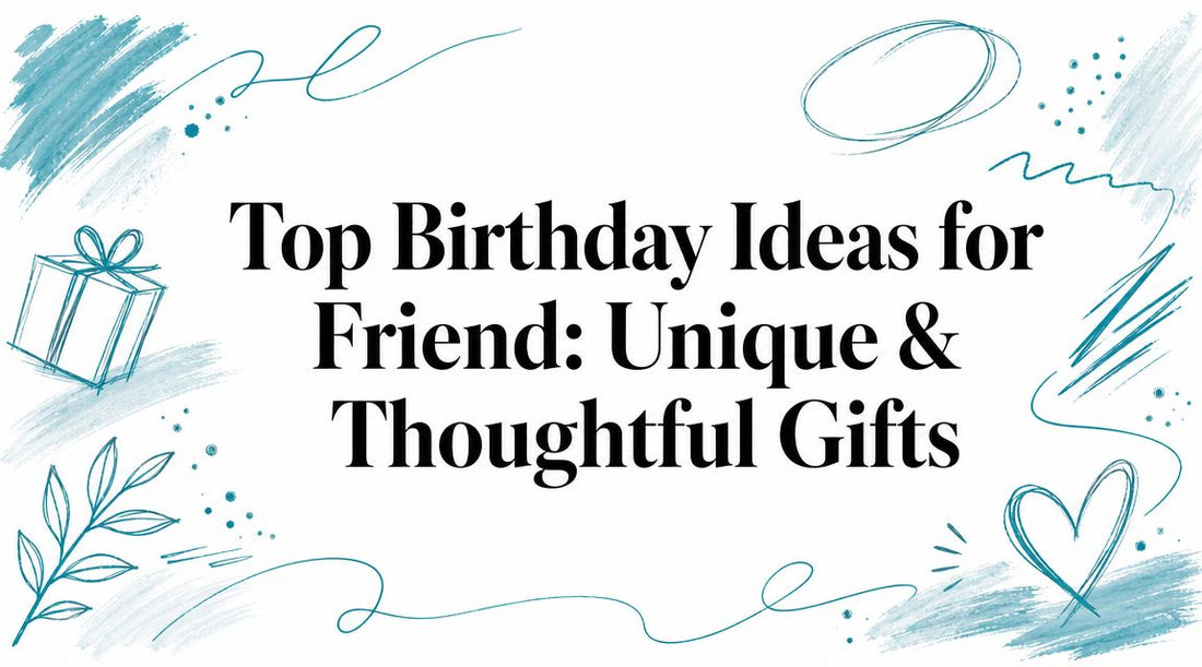 Top Birthday Ideas for Friend: Unique & Thoughtful Gifts