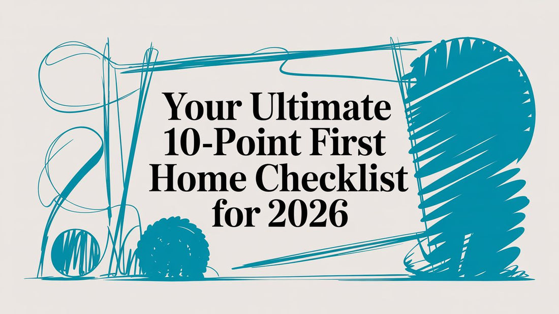 Your Ultimate 10-Point First Home Checklist for 2026