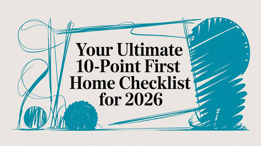 Your Ultimate 10-Point First Home Checklist for 2026