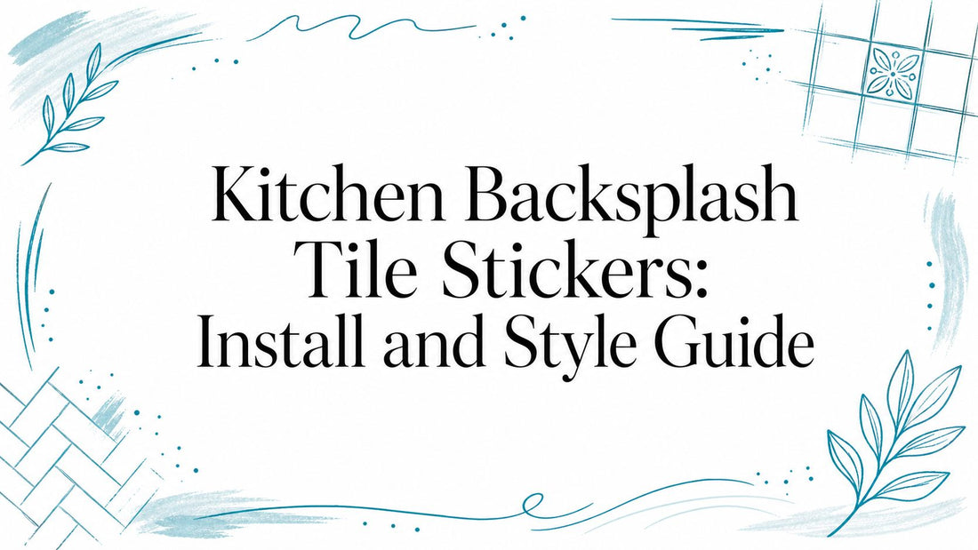 Kitchen Backsplash Tile Stickers: Install and Style Guide