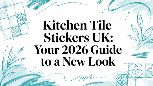 Kitchen Tile Stickers UK: Your 2026 Guide to a New Look