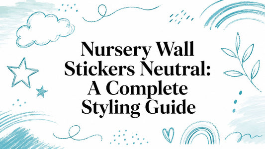Nursery Wall Stickers Neutral: A Complete Styling Guide