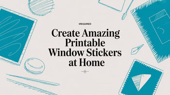 Create Amazing Printable Window Stickers at Home