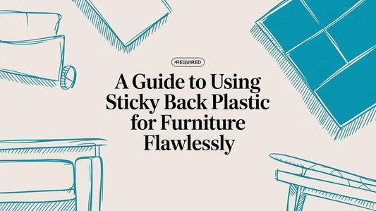 A Guide to Using Sticky Back Plastic for Furniture Flawlessly
