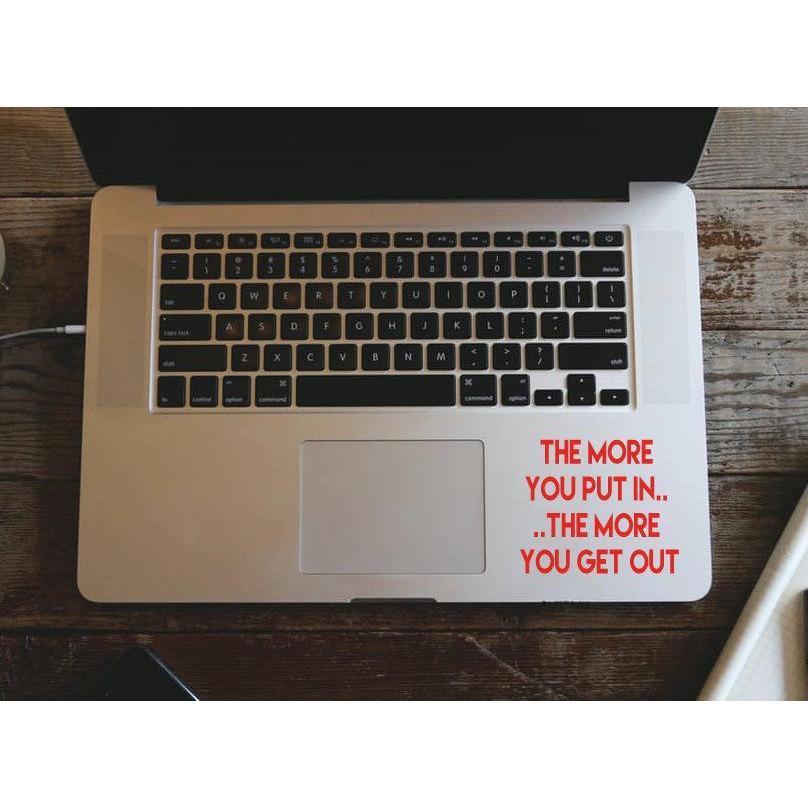 Macbook Air Pro Decals - The More You Put In The More You Get Out - Removable Vinyl Laptop/iPad Stickers Christmas Gift